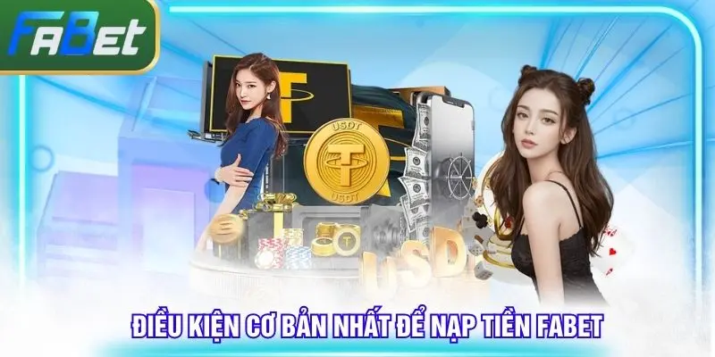 Đáp ứng điều kiện cơ bản nhất khi giao dịch nạp tại Fabet