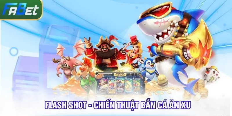 Flash shot hay còn gọi là chiến thuật bắn cá ăn xu dồn nhanh mục tiêu