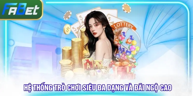 Hệ thống trò chơi trực tuyến siêu đãi ngộ tại Fabet