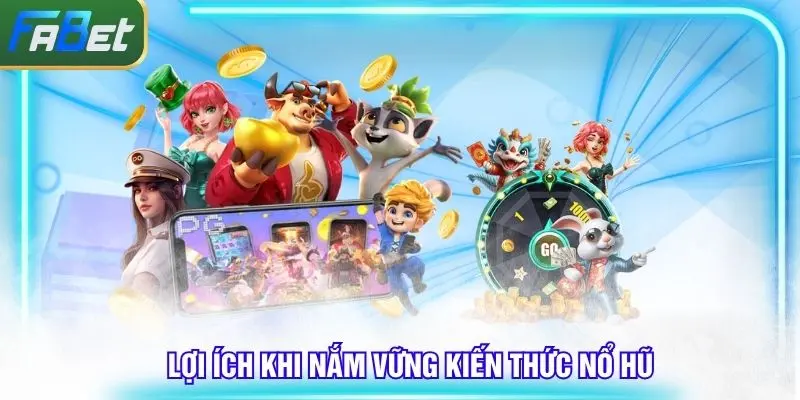 Lợi ích khi nắm vững được 6 cách quay nổ hũ trên