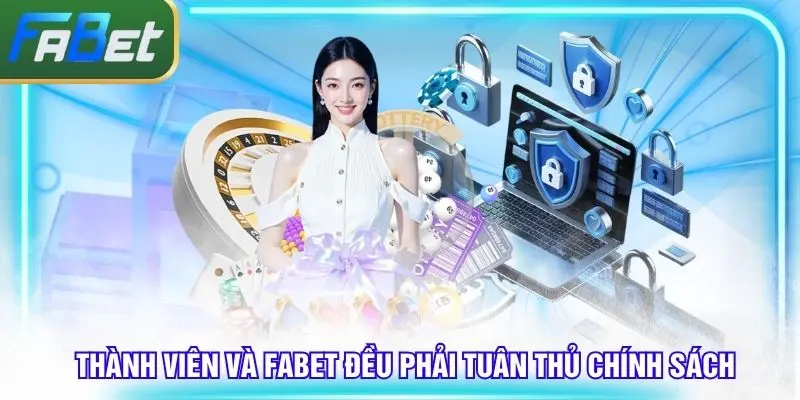 Khách hàng và Fabet cũng đều phải có trách nhiệm tuân thủ đúng